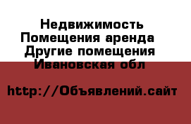 Недвижимость Помещения аренда - Другие помещения. Ивановская обл.